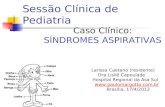 Sessão Clínica de Pediatria Caso Clínico: SÍNDROMES ASPIRATIVAS Larissa Caetano (residente) Dra Lisliê Capoulade Hospital Regional da Asa Sul .