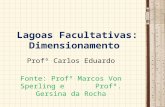 Lagoas Facultativas: Dimensionamento Profº Carlos Eduardo Fonte: Profº Marcos Von Sperling e Profª. Gersina da Rocha.