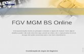 Versão 1.2 0807 FGV MGM BS Online Esta apresentação mostra os principais conceitos e regras do manual. Como alguns detalhes podem não estar descritos aqui,