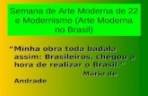 Semana de Arte Moderna de 22 e Modernismo (Arte Moderna no Brasil) “Minha obra toda badala assim: Brasileiros, chegou a hora de realizar o Brasil.” Mário.