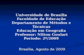 Universidade de Brasília Faculdade de Educação Departamento de Métodos e Técnicas Educação em Geografia Professor: Nilton Goulart Período: 2º/2009 Brasília,