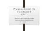Prática de Ensino em Matemática I Aula 13 Curso de Licenciatura em Matemática Prof. M.S.c. Fabricio Eduardo Ferreira fabricio@fafica.br.