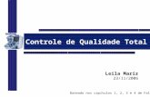 Controle de Qualidade Total Leila Mariz 23/11/2006 Baseado nos capítulos 1, 2, 3 e 4 de Falconi.