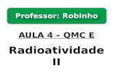 AULA 4 – QMC E Radioatividade II Professor: Robinho.