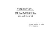 ESTUDOS EM OFTALMOLOGIA Caso clínico 11 Iviling Adolfo de Jesus RA 04311288.