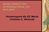 08 DE MARÇO DIA INTERNACIONAL DA MULHER Homenagem da EE Maria Cristina S. Miranda.