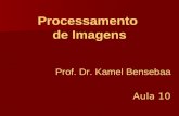 Prof. Dr. Kamel Bensebaa Processamento de Imagens Aula 10.