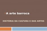 HISTÓRIA DA CULTURA E DAS ARTES  A arte barroca.
