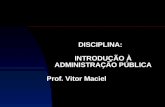 INTRODUÇÃO À ADMINISTRAÇÃO PÚBLICA DISCIPLINA: Prof. Vitor Maciel.