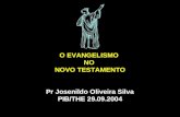 O EVANGELISMO NO NOVO TESTAMENTO Pr Josenildo Oliveira Silva PIB/THE 29.09.2004.