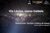 Via Láctea, nossa Galáxia Palestrante: Tamires Cristina de Souza tamires.cristina.souza@usp.br.