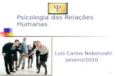 Psicologia das Relações Humanas Luís Carlos Nebenzahl Janeiro/2010 1.