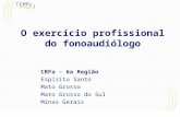 O exercício profissional do fonoaudiólogo CRFa – 6a Região Espírito Santo Mato Grosso Mato Grosso do Sul Minas Gerais.