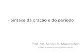 - Sintaxe da oração e do período Prof. Ms. Sandro R. Mazurechen e-mail: srmazurechen@yahoo.com.br.