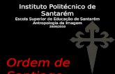 Instituto Politécnico de Santarém Escola Superior de Educação de Santarém Antropologia da Imagem 2009/2010 Ordem de Santiago.