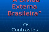 “A Dívida Externa Brasileira” - Os Contrastes Internos -