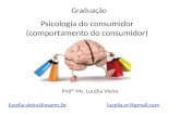 Graduação Psicologia do consumidor (comportamento do consumidor) lucelia.vieira@esamc.brlucelia.vieira@esamc.br lucelia.vr@gmail.comlucelia.vr@gmail.com.
