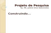 Projeto de Pesquisa by.: Ms. Juliene Silva Vasconcelos Construindo...