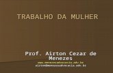 TRABALHO DA MULHER Prof. Airton Cezar de Menezes @menezesadvocacia.adv.br.