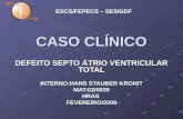 CASO CLÍNICO DEFEITO SEPTO ÁTRIO VENTRICULAR TOTAL INTERNO:HANS STAUBER KRONIT MAT:02/0035HRASFEVEREIRO/2006 ESCS/FEPECS – SES/GDF.