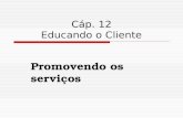 Cáp. 12 Educando o Cliente Promovendo os serviços.