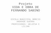 Projeto VIDA E OBRA DE FERNANDO SABINO ESCOLA MUNICIPAL MÁRCIO ANDRADE GUERRA PROFESSORAS: HELOÍSA E LILIAN.