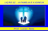 LIÇÃO 12 - A FAMÍLIA E A IGREJA Prof. Lucas Neto.