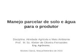 Manejo parcelar de solo e água para o produtor Disciplina: Atividade Agrícola e Meio Ambiente Prof. M. Sc. Kleber de Oliveira Fernandes Eng. Agrônomo.