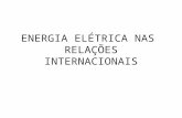 ENERGIA ELÉTRICA NAS RELAÇÕES INTERNACIONAIS. RELEVÂNCIA EM 1970 SLESSER ESCREVIA QUE “... A ENERGIA NÃO PODE SER TRATADA APENAS COMO MAIS UM INPUT.