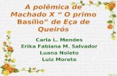 A polêmica de Machado X “ O primo Basílio” de Eça de Queirós Carla L. Mendes Erika Fabiana M. Salvador Luana Noleto Luiz Morete.