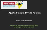 Maria Lucia Fattorelli Seminário da Campanha Salarial 2015 Porto Alegre, 21 de julho de 2015 Ajuste Fiscal e Dívida Pública.