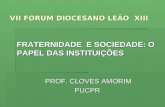 VII FORUM DIOCESANO LEÃO XIII FRATERNIDADE E SOCIEDADE: O PAPEL DAS INSTITUIÇÕES PROF. CLOVES AMORIM PROF. CLOVES AMORIMPUCPR.
