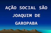 AÇÃO SOCIAL SÃO JOAQUIM DE GAROPABA. Tem como objetivo integrar e articular as atividades das diversas comunidades e entidades de nosso município, atuantes.