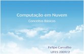 Computação em Nuvem Felipe Carvalho UFES 2009/2 Conceitos Básicos.
