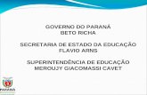 GOVERNO DO PARANÁ BETO RICHA SECRETARIA DE ESTADO DA EDUCAÇÃO FLAVIO ARNS SUPERINTENDÊNCIA DE EDUCAÇÃO MEROUJY GIACOMASSI CAVET.