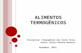 ALIMENTOS TERMOGÊNICOS Disciplina: Termogênese dos Seres Vivos Aluna: Glauce Moreno Barbosa Novembro, 2012.