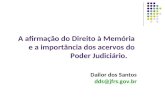 A afirmação do Direito à Memória e a importância dos acervos do Poder Judiciário. Dailor dos Santos dds@jfrs.gov.br.