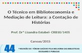 O Técnico em Biblioteconomia e Mediação de Leitura: a Contação de Histórias Prof. Drª Lizandra Estabel- CRB10/1405 Canoas/2015.