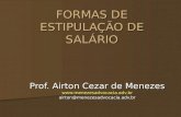 FORMAS DE ESTIPULAÇÃO DE SALÁRIO Prof. Airton Cezar de Menezes @menezesadvocacia.adv.br.