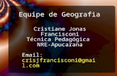 Equipe de Geografia Cristiane Jonas Francisconi Técnica Pedagógica NRE-Apucarana Email: crisjfrancisconi@gmail.com.