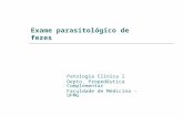 Exame parasitológico de fezes Patologia Cl í nica I Depto. Propedêutica Complementar Faculdade de Medicina - UFMG.