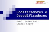 Codificadores e Decodificadores Prof. Pedro Luiz Santos Serra.
