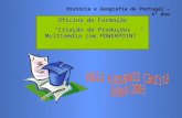 História e Geografia de Portugal – 5º Ano Oficina de Formação “Criação de Produções Multimédia com POWERPOINT”