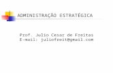 Prof. Julio Cesar de Freitas E-mail: juliofreit@gmail.com ADMINISTRAÇÃO ESTRATÉGICA.