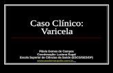 Caso Clínico: Varicela Flávia Gomes de Campos Coordenação: Luciana Sugai Escola Superior de Ciências da Saúde (ESCS/SES/DF) .