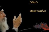 OSHO MEDITAÇÃO A meditação não é uma solução para nenhum problema em particular, esta nada soluciona. Ela simplesmente lhe ajuda a sair da mente, a criadora.