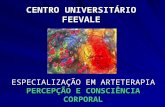 ESPECIALIZAÇÃO EM ARTETERAPIA PERCEPÇÃO E CONSCIÊNCIA CORPORAL CENTRO UNIVERSITÁRIO FEEVALE.