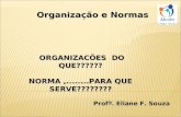 Organização e Normas ORGANIZACÕES DO QUE?????? ORGANIZACÕES DO QUE?????? NORMA,........PARA QUE SERVE???????? Profª. Eliane F. Souza.