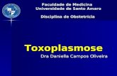 Faculdade de Medicina Universidade de Santo Amaro Disciplina de Obstetrícia Toxoplasmose Toxoplasmose Dra Daniella Campos Oliveira Dra Daniella Campos.