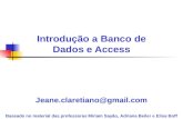Clique para adicionar texto Introdução a Banco de Dados e Access Jeane.claretiano@gmail.com Baseado no material das professoras Miriam Sayão, Adriana Beiler.
